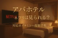 アパホテル　ネトフリは見られる？対応ホテルと3つの視聴手順を解説