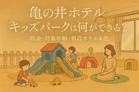 亀の井ホテル　キッズパークは何ができる？料金・対象年齢・新設ホテル4選