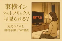 東横イン ネットフリックスは見られる？対応ホテルと視聴手順3つの要点