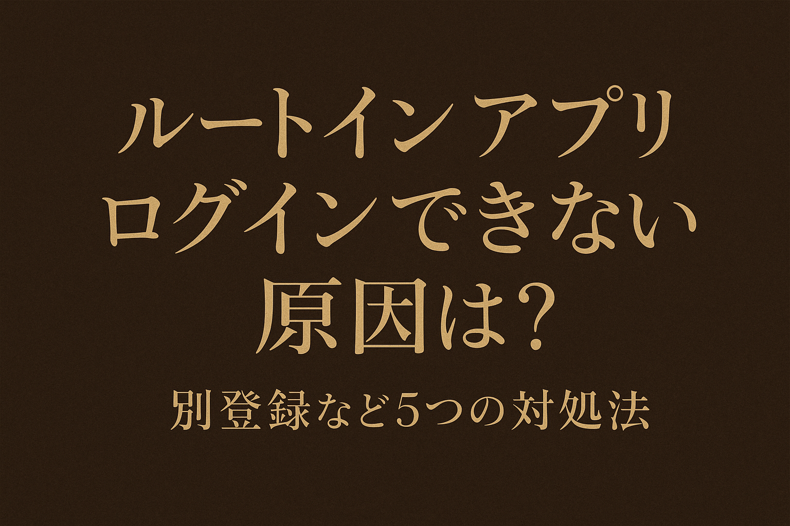 ルートイン アプリ ログインできない原因は?別登録など5つの対処法