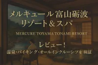 メルキュール富山砺波リゾート&スパ レビュー！温泉・バイキング・オールインクルーシブを検証