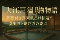 大江戸温泉物語 部屋付き露天風呂は快適？3施設と選び方の要点