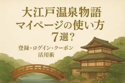 大江戸温泉物語 マイページの使い方7選？登録・ログイン・クーポン活用術