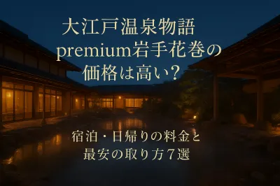 大江戸温泉物語premium岩手花巻の価格は高い？宿泊・日帰りの料金と最安の取り方7選