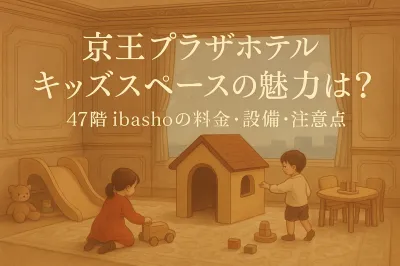 京王プラザホテル キッズスペースの魅力は？47階ibashoの料金・設備・注意点