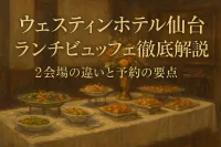 ウェスティンホテル仙台 ランチビュッフェ徹底解説？2会場の違いと予約の要点