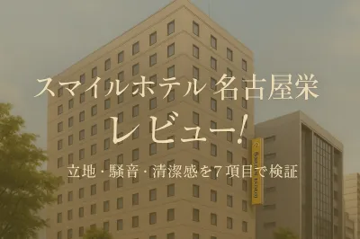 スマイルホテル名古屋栄 レビュー！立地・騒音・清潔感を7項目で検証