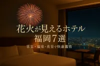 花火 が 見える ホテル 福岡7選？客室・温泉・夜景で快適鑑賞