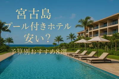 宮古島 プール 付き ホテル 安い？予算別おすすめ8選