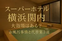 スーパーホテル横浜関内 大浴場はある？お風呂事情と代替案3選