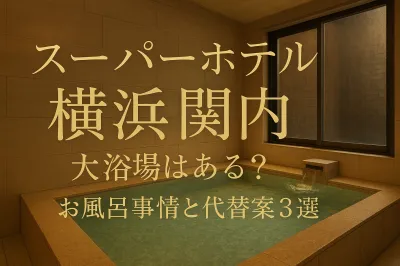 スーパーホテル横浜関内 大浴場はある？お風呂事情と代替案3選