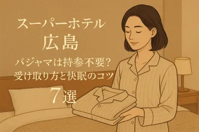 スーパーホテル広島 パジャマは持参不要？受け取り方と快眠のコツ7選