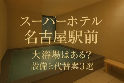 スーパーホテル名古屋駅前 大浴場はある？設備と代替案3選