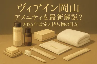 ヴィアイン岡山 アメニティを最新解説？2025年改定と持ち物の目安