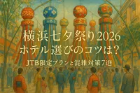 横浜七夕祭り2026ホテル選びのコツは？JTB限定プランと混雑対策7選