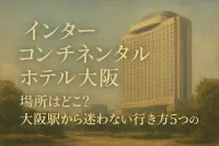 インターコンチネンタルホテル大阪 場所はどこ？大阪駅から迷わない行き方5つの要点