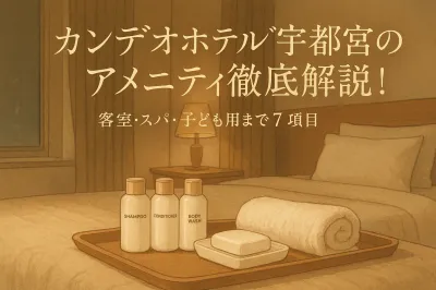 カンデオホテルズ宇都宮のアメニティ徹底解説！客室・スパ・子ども用まで7項目