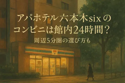 アパホテル六本木sixのコンビニは館内24時間？周辺5分圏の選び方も