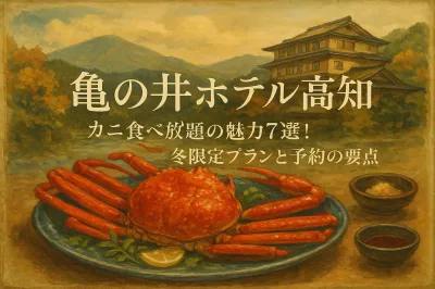 亀の井ホテル 高知 カニ食べ放題の魅力7選！冬限定プランと予約の要点