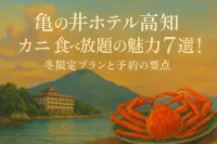 亀の井ホテル高知カニ食べ放題の魅力7選！冬限定プランと予約の要点