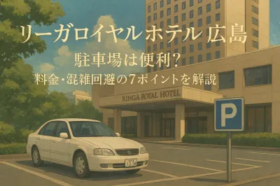 リーガロイヤルホテル 広島 駐車場は便利？料金・混雑回避の7ポイントを解説