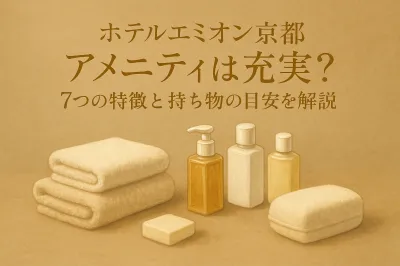 ホテルエミオン京都のアメニティは充実？7つの特徴と持ち物の目安を解説