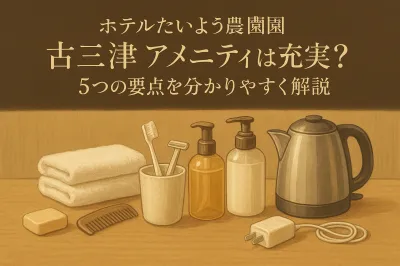 ホテルたいよう農園 古三津のアメニティは充実？5つの要点を分かりやすく解説