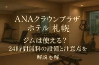 anaクラウンプラザホテル札幌のジムは使える？24時間無料の設備と注意点を解説